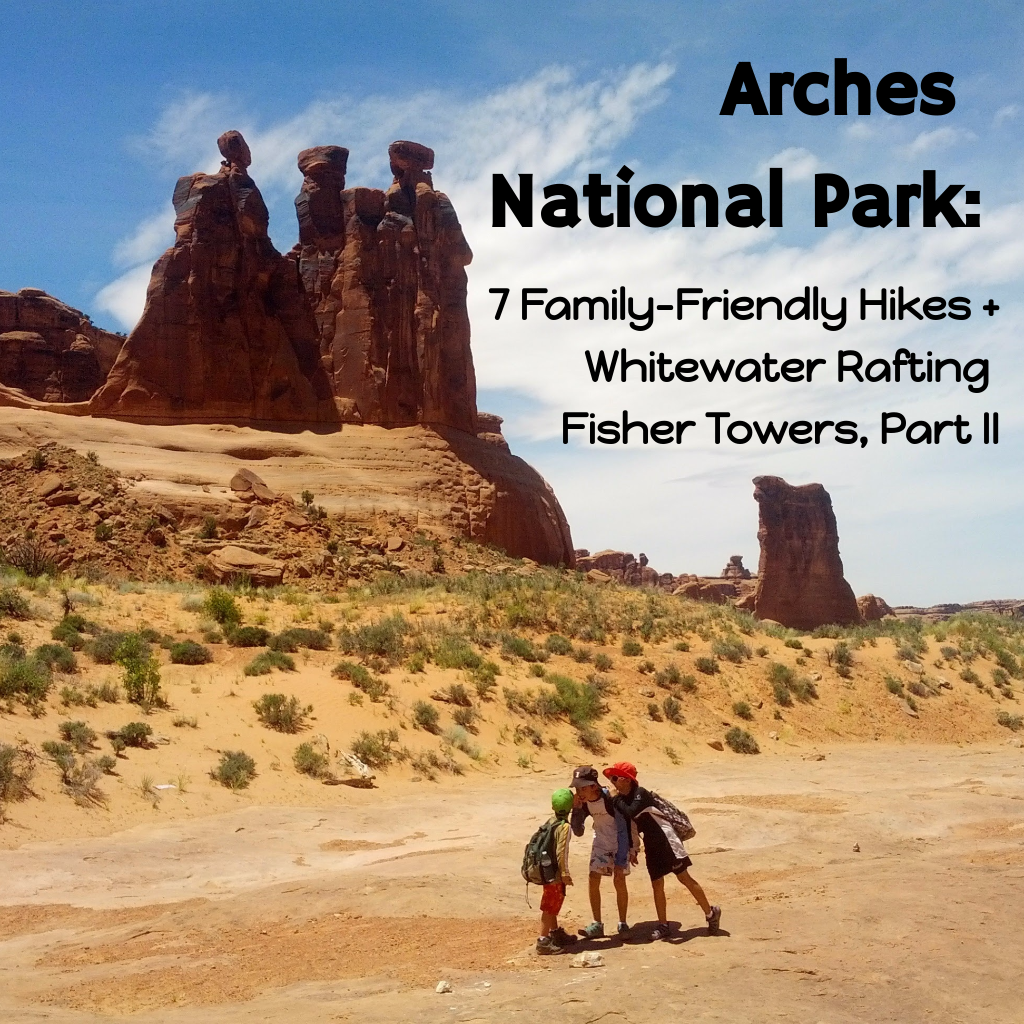 3 Days in Arches: 7 Family-Friendly Hikes + Whitewater Rafting Fisher Towers, Part II